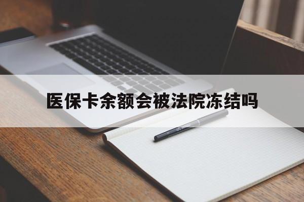 新昌最新医保卡余额会被法院冻结吗方法分析(最方便真实的新昌医保卡的钱能被执行吗方法)